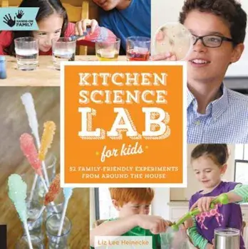 Kitchen Science Lab for Kids: 52 Family-Friendly Experiments from Around the House, Paperback/Liz Lee Heinecke