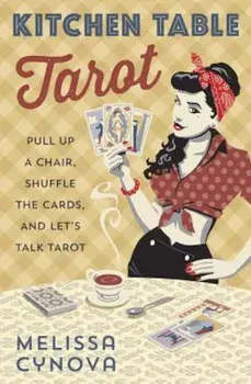 Kitchen Table Tarot: Pull Up a Chair, Shuffle the Cards, and Let's Talk Tarot, Paperback/Melissa Cynova