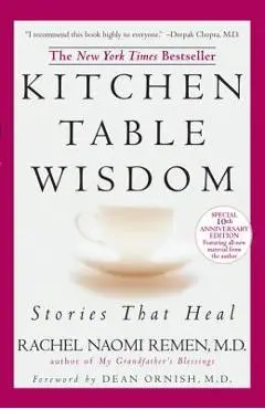 Kitchen Table Wisdom: Stories That Heal, 10th Anniversary Edition - Rachel Naomi Remen