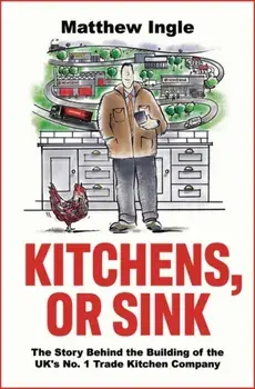 Kitchens, or Sink. How to Build a FTSE 250 Company from Nothing, Paperback/Matthew Ingle