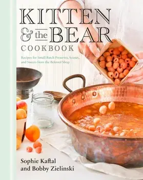 Kitten And The Bear Cookbook. Recipes for Small Batch Preserves, Scones, and Sweets from the Beloved Shop, Hardback/Bobby Zielinski