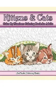 Kittens and Cats Color By Numbers Coloring Book for Adults: Color By Number Adult Coloring Book full of Cuddly Kittens, Playful Cats, and Relaxing Des - Zenmaster Coloring Books