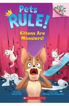 Kittens Are Monsters!: A Branches Book (Pets Rule! #3) - Susan Tan