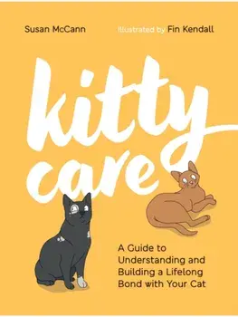 Kitty Care. A Guide to Understanding and Building a Lifelong Bond with Your Cat, Hardback/Susan McCann