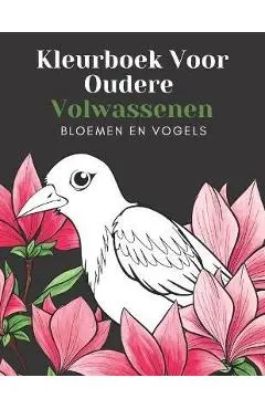 Kleurboek Voor Oudere Volwassenen Bloemen En Vogels: Mooie Makkelijke Grote Ontwerpen: Geweldig Voor Beginners En Ouderen - Ouderen Cadeaus Entertaine - Brn Creatieve Uitgever