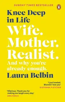Knee Deep in Life. Wife, Mother, Realist... and why we're already enough, Paperback/Laura Belbin