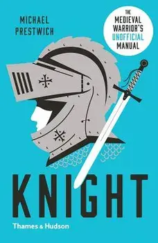 Knight: The Medieval Warrior's (Unofficial) Manual, Paperback/Michael Prestwich