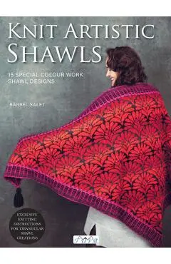 Knit Artistic Scarves: 15 Special Colour Work Designs. Exclusive Knitting Instructions for Triangular Shawl Creations. a Knitting Book for Be - Bärbel Salet