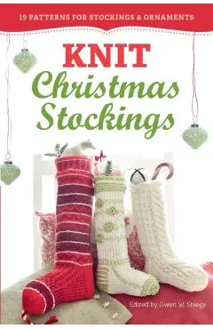 Knit Christmas Stockings: 19 Patterns for Stockings & Ornaments - Gwen W. Steege