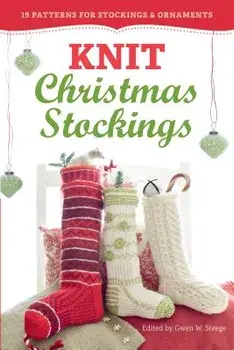Knit Christmas Stockings: 19 Patterns for Stockings & Ornaments, Paperback/Gwen W. Steege