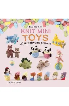 Knit Mini Toys: 20 Tiny Playtime Projects - Sachiyo Ishii