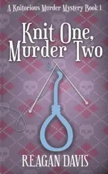 Knit One, Murder Two: A Knitorious Murder Mystery, Paperback/Reagan Davis