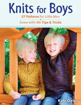 Knits for Boys. 27 Patterns for Little Men + Grow-with-Me Tips & Tricks, Paperback/Kate Oates