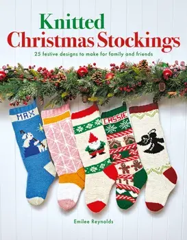 Knitted Christmas Stockings. 25 Festive Designs to Make for Family and Friends, Paperback/Emilee Reynolds