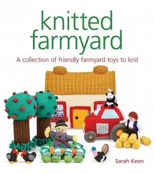 Knitted Farmyard: A Collection of Friendly Farmyard Toys to Knit, Paperback/Sarah Keen