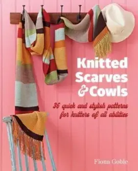 Knitted Scarves and Cowls. 35 Quick and Stylish Patterns Suitable for Knitters of All Abilities, Paperback/Fiona Goble