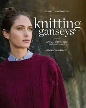 Knitting Ganseys, Revised and Updated: Techniques and Patterns for Traditional Sweaters, Hardcover/Beth Brown-Reinsel