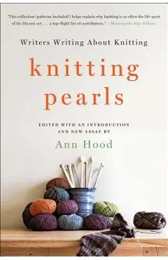 Knitting Pearls: Writers Writing about Knitting - Ann Hood