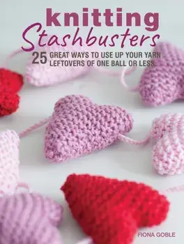 Knitting Stashbusters. 25 Great Ways to Use Up Your Yarn Leftovers of One Ball or Less, Paperback/Fiona Goble
