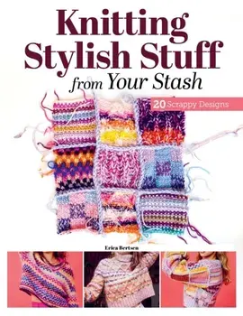 Knitting Stylish Stuff from Your Stash. 20 Scrappy Desgins, Paperback/Erica Berntsen