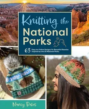 Knitting the National Parks. 63 Easy-to-Follow Designs for Beautiful Beanies Inspired by the US National Parks, Hardback/Nancy Bates