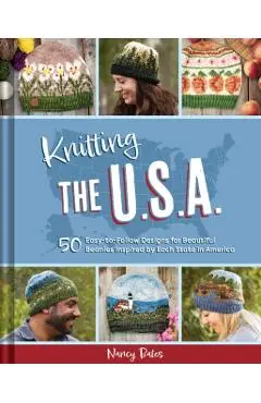Knitting the U.S.A.: Fifty Easy-To-Follow Designs for Beautiful Beanies Inspired by Each State in America - Nancy Bates
