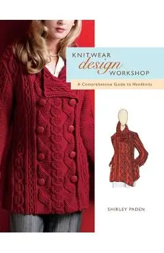 Knitwear Design Workshop: A Comprehensive Guide to Handknits - Shirley Paden