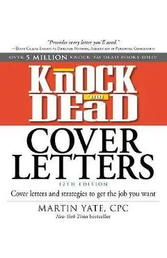 Knock 'em Dead Cover Letters: Cover Letters and Strategies to Get the Job You Want - Martin Yate