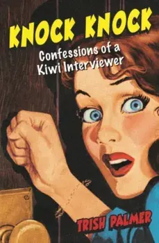 Knock Knock. Confessions of a Kiwi Interviewer, Paperback/Trish Palmer