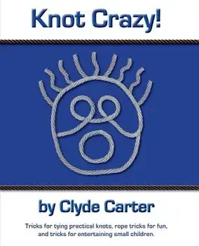 Knot Crazy: Tricks for tying practical knots, rope tricks for fun, and tricks for entertaining small children., Paperback/Clyde Carter