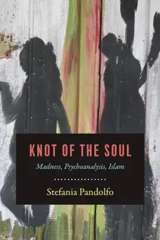 Knot of the Soul: Madness, Psychoanalysis, Islam, Paperback/Stefania Pandolfo