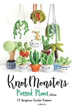 Knotmonsters: Potted Plants edition: 12 Amigurumi Crochet Patterns - Sushi Aquino
