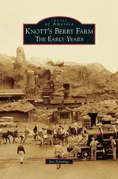 Knott's Berry Farm: The Early Years, Hardcover/Jay Jennings