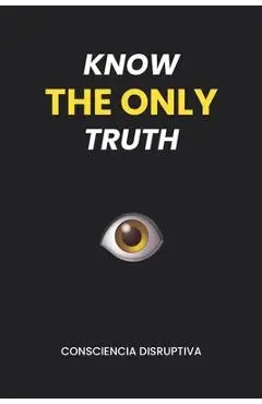 Know the Only Truth - Consciencia Disruptiva