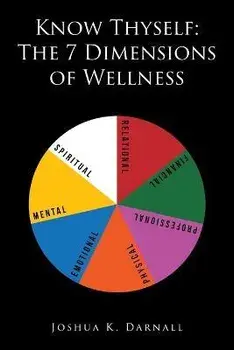 Know Thyself: The 7 Dimensions of Wellness, Paperback/Joshua K. Darnall