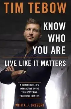 Know Who You Are. Live Like It Matters.: A Homeschooler's Interactive Guide to Discovering Your True Identity, Paperback/Tim Tebow