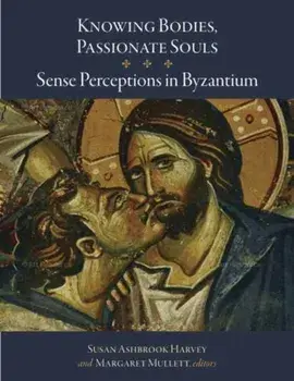 Knowing Bodies, Passionate Souls - Sense Perceptions in Byzantium, Hardback/Margaret Mullett