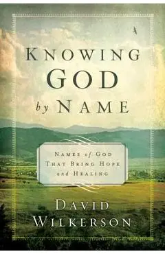 Knowing God by Name: Names of God That Bring Hope and Healing - David Wilkerson