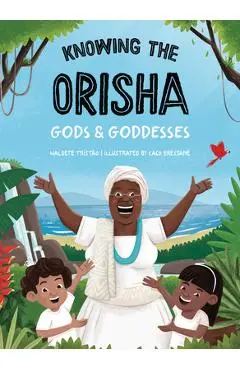 Knowing the Orisha Gods & Goddesses - Waldete Tristao