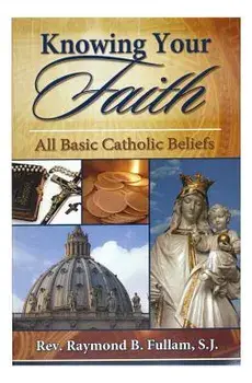 Knowing Your Faith: All Basic Catholic Beliefs, Paperback/Raymond B. Fullam