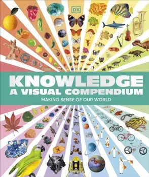 Knowledge A Visual Compendium. Making Sense of our World, Hardback/DK