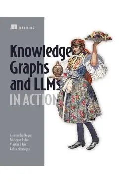 Knowledge Graphs and Llms in Action - Alessandro Negro