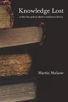 Knowledge Lost. A New View of Early Modern Intellectual History, Hardback/Professor Martin Mulsow