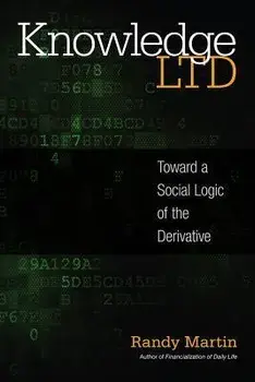 Knowledge Ltd: Toward a Social Logic of the Derivative, Paperback/Randy Martin