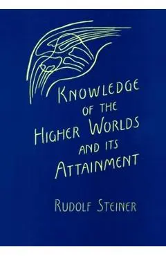 Knowledge of the Higher Worlds and Its Attainment: (cw 10) - Rudolf Steiner