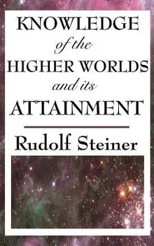 Knowledge of the Higher Worlds and Its Attainment, Hardcover/Rudolf Steiner