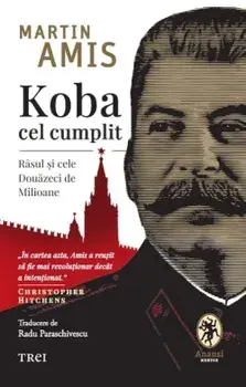 Koba cel cumplit. Rasul si cele Douazeci de Milioane/Martin Amis