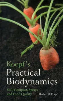 Koepf's Practical Biodynamics. Soil, Compost, Sprays and Food Quality, Paperback/Dr. Herbert H. Koepf