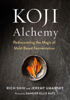 Koji Alchemy: Rediscovering the Magic of Mold-Based Fermentation, Hardcover/Jeremy Umansky