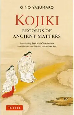 Kojiki: Fully Revised Edition: Records of Ancient Matters (Revised and with a New Foreword) - O. No Yasumaro
